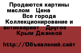 Продаются картины маслом › Цена ­ 8 340 - Все города Коллекционирование и антиквариат » Другое   . Крым,Джанкой